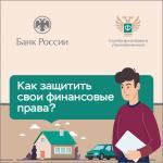 КАК ЗАЩИТИТЬ СВОИ ФИНАНСОВЫЕ ПРАВА? РАЗБИРАЕМСЯ ВМЕСТЕ С БАНКОМ РОССИИ И СЛУЖБОЙ ФИНАНСОВОГО УПОЛНОМОЧЕННОГО.